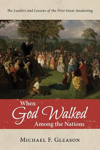 Cover image for When God Walked Among the Nations: The Leaders and Lessons of the First Great Awakening