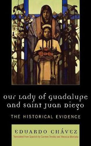 Cover image for Our Lady of Guadalupe and Saint Juan Diego: The Historical Evidence