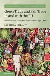 Cover image for Green Trade and Fair Trade in and with the EU: Process-based Measures within the EU Legal Order