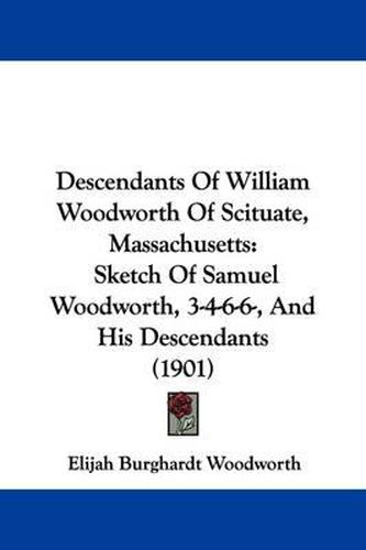 Cover image for Descendants of William Woodworth of Scituate, Massachusetts: Sketch of Samuel Woodworth, 3-4-6-6-, and His Descendants (1901)