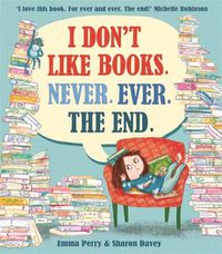 Cover image for I Don't Like Books. Never. Ever. The End.