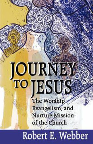 Cover image for Journey to Jesus: The Worship, Evangelism, and Nurture Mission of the Church / Robert E. Webber.