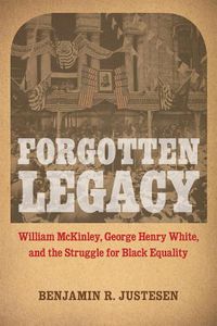 Cover image for Forgotten Legacy: William McKinley, George Henry White, and the Struggle for Black Equality