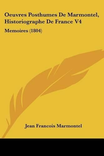 Oeuvres Posthumes de Marmontel, Historiographe de France V4: Memoires (1804)