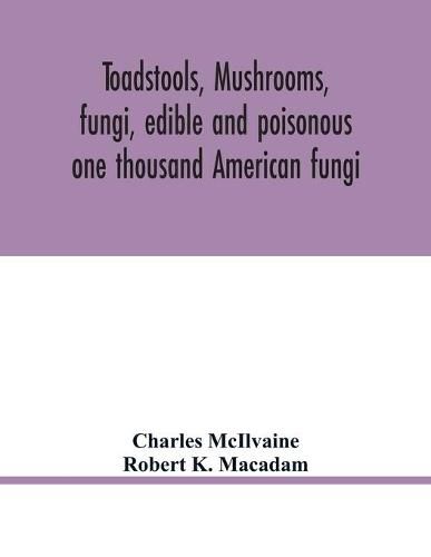 Toadstools, mushrooms, fungi, edible and poisonous; one thousand American fungi