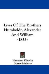 Cover image for Lives Of The Brothers Humboldt, Alexander And William (1853)