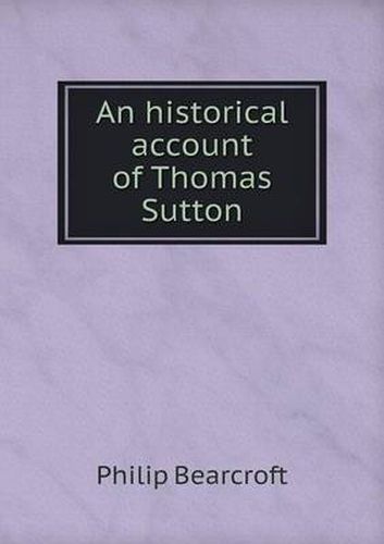 Cover image for An historical account of Thomas Sutton