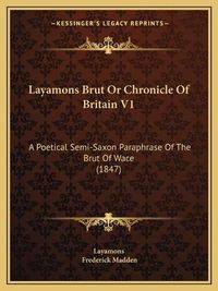 Cover image for Layamons Brut or Chronicle of Britain V1: A Poetical Semi-Saxon Paraphrase of the Brut of Wace (1847)