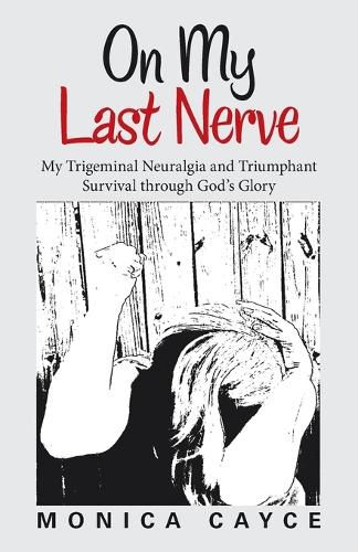 Cover image for On My Last Nerve: My Trigeminal Neuralgia and Triumphant Survival through God's Glory