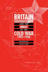 Cover image for Britain, Southeast Asia and the Onset of the Cold War, 1945-1950