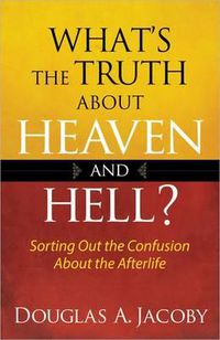 Cover image for What's the Truth About Heaven and Hell?: Sorting Out the Confusion About the Afterlife