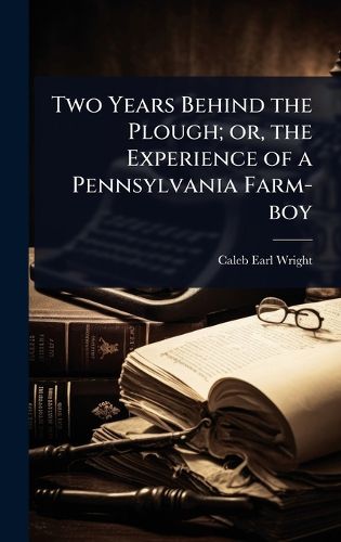 Cover image for Two Years Behind the Plough; or, the Experience of a Pennsylvania Farm-boy