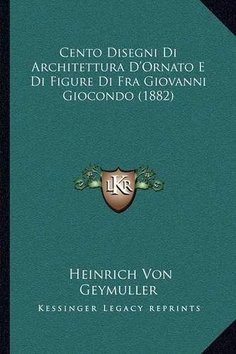 Cento Disegni Di Architettura D'Ornato E Di Figure Di Fra Giovanni Giocondo (1882)