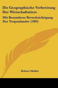 Cover image for Die Geographische Verbreitung Der Wirtschaftstiere: Mit Besonderer Berucksichtigung Der Tropenlander (1903)