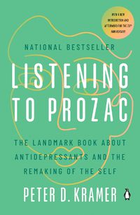 Cover image for Listening to Prozac: A Psychiatrist Explores Antidepressant Drugs and the Remaking of the Self: Revis ed Edition