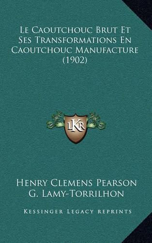 Cover image for Le Caoutchouc Brut Et Ses Transformations En Caoutchouc Manufacture (1902)