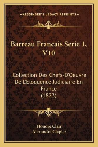 Cover image for Barreau Francais Serie 1, V10: Collection Des Chefs-D'Oeuvre de L'Eloquence Judiciaire En France (1823)