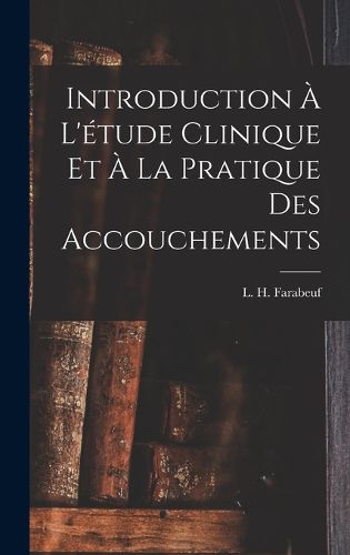Cover image for Introduction a l'etude clinique et a la pratique des accouchements