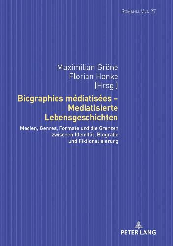 Cover image for Biographies Mediatisees - Mediatisierte Lebensgeschichten: Medien, Genres, Formate Und Die Grenzen Zwischen Identitaet, Biografie Und Fiktionalisierung