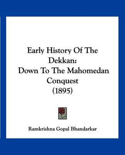 Cover image for Early History of the Dekkan: Down to the Mahomedan Conquest (1895)