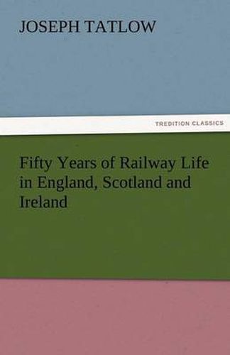 Cover image for Fifty Years of Railway Life in England, Scotland and Ireland