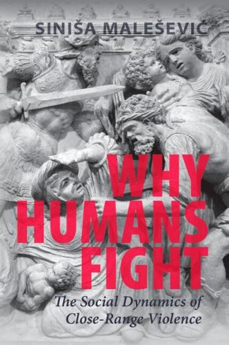 Cover image for Why Humans Fight: The Social Dynamics of Close-Range Violence