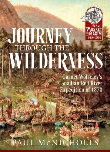 Cover image for Journey Through the Wilderness: Garnet Wolseley's Canadian Red River Expedition of 1870