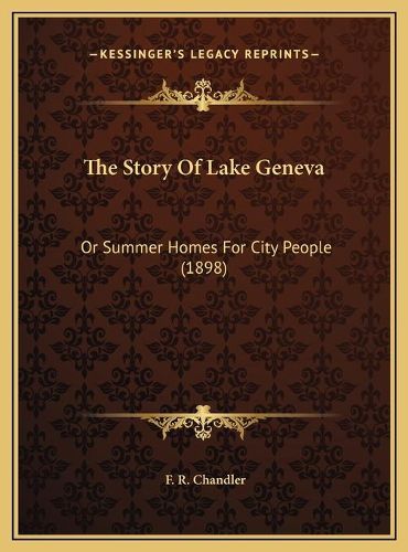 Cover image for The Story of Lake Geneva: Or Summer Homes for City People (1898)