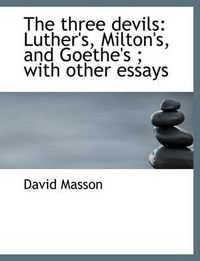 Cover image for The Three Devils: Luther's, Milton's, and Goethe's; with Other Essays