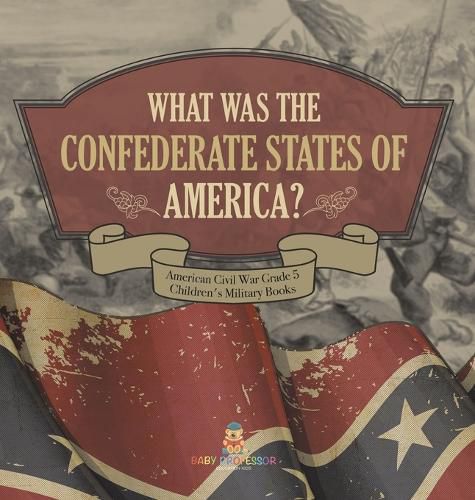 Cover image for What Was The Confederate States of America? American Civil War Grade 5 Children's Military Books