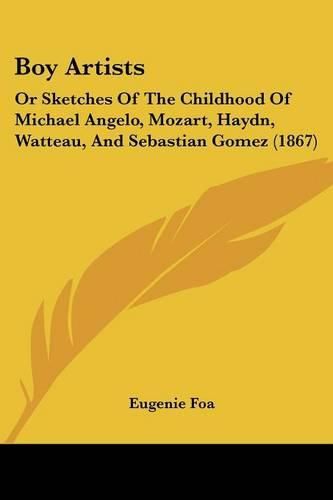 Boy Artists: Or Sketches of the Childhood of Michael Angelo, Mozart, Haydn, Watteau, and Sebastian Gomez (1867)