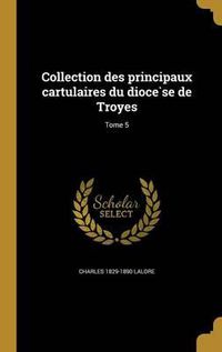 Cover image for Collection Des Principaux Cartulaires Du Dioce Se de Troyes; Tome 5