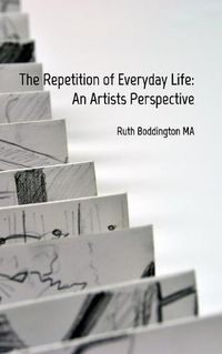 Cover image for The Repetition of Everyday Life: An Artists Perspective