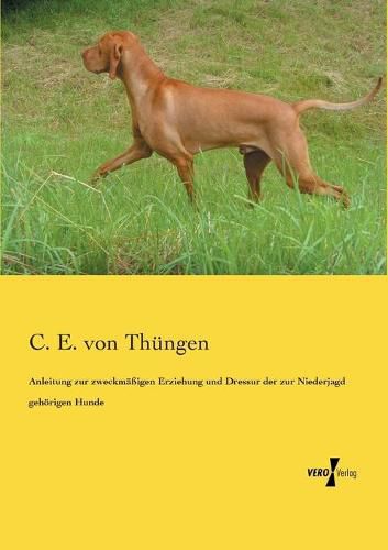 Cover image for Anleitung zur zweckmassigen Erziehung und Dressur der zur Niederjagd gehoerigen Hunde