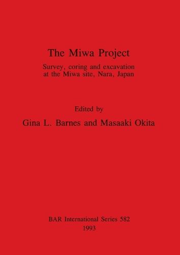 Cover image for The Miwa Project: Survey, coring and excavation at the Miwa site, Nara, Japan