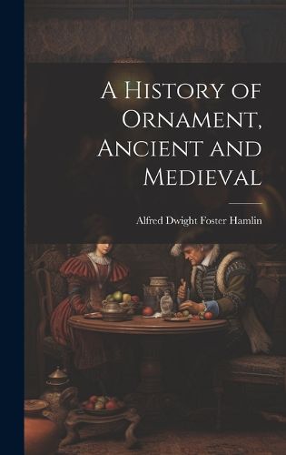 Cover image for A History of Ornament, Ancient and Medieval