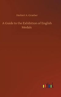 Cover image for A Guide to the Exhibition of English Medals