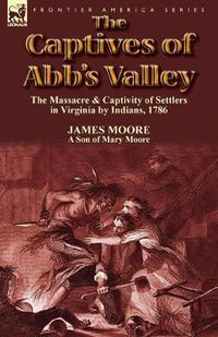 Cover image for The Captives of Abb's Valley: the Massacre & Captivity of Settlers in Virginia by Indians, 1786