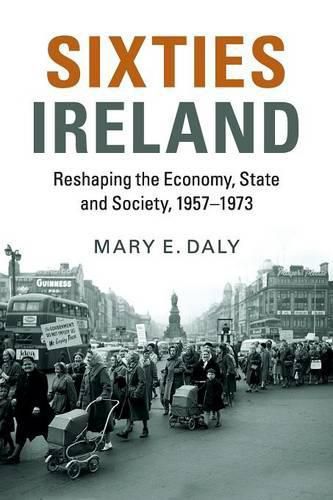 Sixties Ireland: Reshaping the Economy, State and Society, 1957-1973