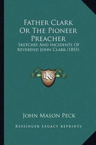 Father Clark or the Pioneer Preacher: Sketches and Incidents of Reverend John Clark (1855)