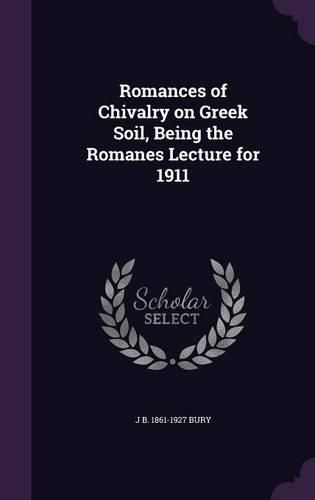 Cover image for Romances of Chivalry on Greek Soil, Being the Romanes Lecture for 1911