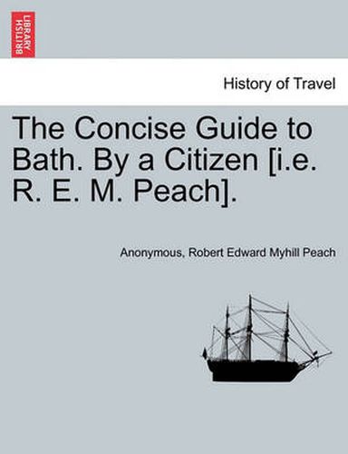 Cover image for The Concise Guide to Bath. by a Citizen [i.E. R. E. M. Peach].