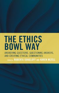 Cover image for The Ethics Bowl Way: Answering Questions, Questioning Answers, and Creating Ethical Communities