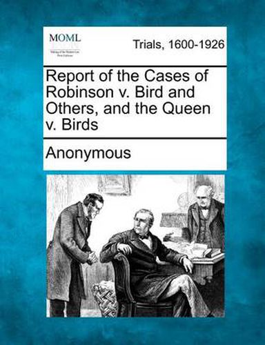 Cover image for Report of the Cases of Robinson V. Bird and Others, and the Queen V. Birds