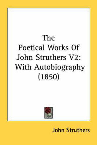 Cover image for The Poetical Works of John Struthers V2: With Autobiography (1850)