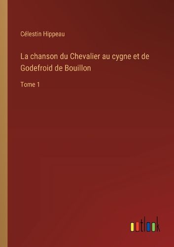 Cover image for La chanson du Chevalier au cygne et de Godefroid de Bouillon
