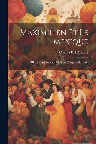 Cover image for Maximilien Et Le Mexique