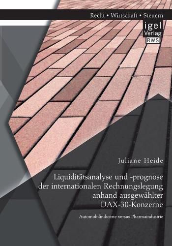 Cover image for Liquiditatsanalyse und -prognose der internationalen Rechnungslegung anhand ausgewahlter DAX-30-Konzerne. Automobilindustrie versus Pharmaindustrie