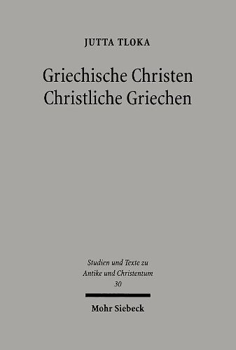 Cover image for Griechische Christen - Christliche Griechen: Plausibilisierungsstrategien des antiken Christentums bei Origenes und Johannes Chrysostomos