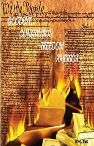 Cover image for Goodbye Constitution, Freedom, America